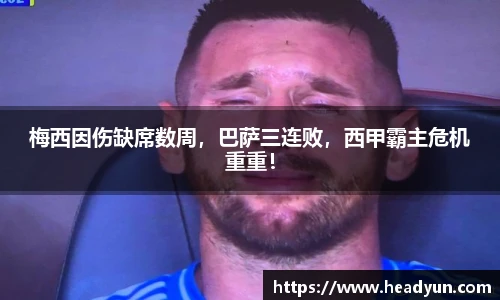 梅西因伤缺席数周，巴萨三连败，西甲霸主危机重重！