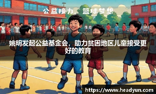 姚明发起公益基金会，助力贫困地区儿童接受更好的教育