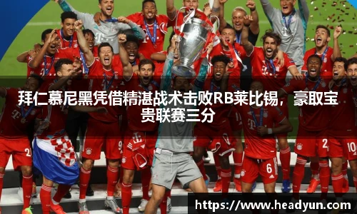 拜仁慕尼黑凭借精湛战术击败RB莱比锡，豪取宝贵联赛三分