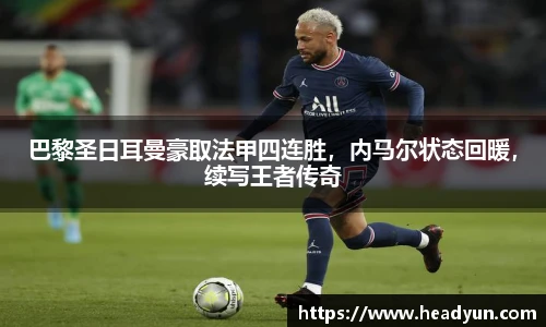 巴黎圣日耳曼豪取法甲四连胜，内马尔状态回暖，续写王者传奇