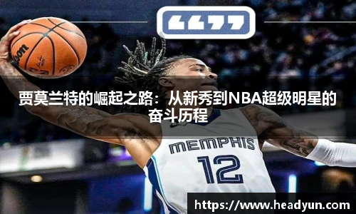 贾莫兰特的崛起之路：从新秀到NBA超级明星的奋斗历程